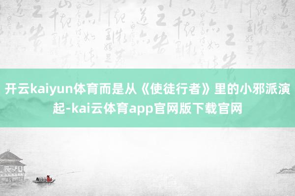 开云kaiyun体育而是从《使徒行者》里的小邪派演起-kai云体育app官网版下载官网