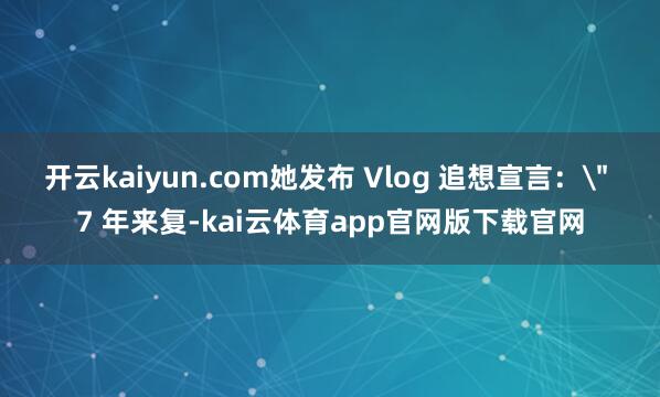 开云kaiyun.com她发布 Vlog 追想宣言：