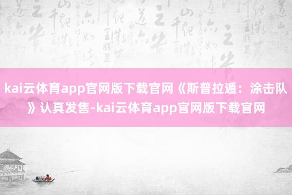 kai云体育app官网版下载官网《斯普拉遁：涂击队》认真发售-kai云体育app官网版下载官网