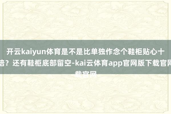 开云kaiyun体育是不是比单独作念个鞋柜贴心十倍?还有鞋柜底部留空-kai云体育app官网版下载官网