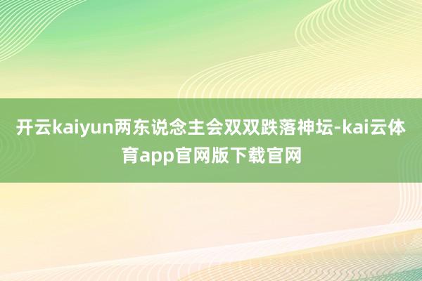 开云kaiyun两东说念主会双双跌落神坛-kai云体育app官网版下载官网